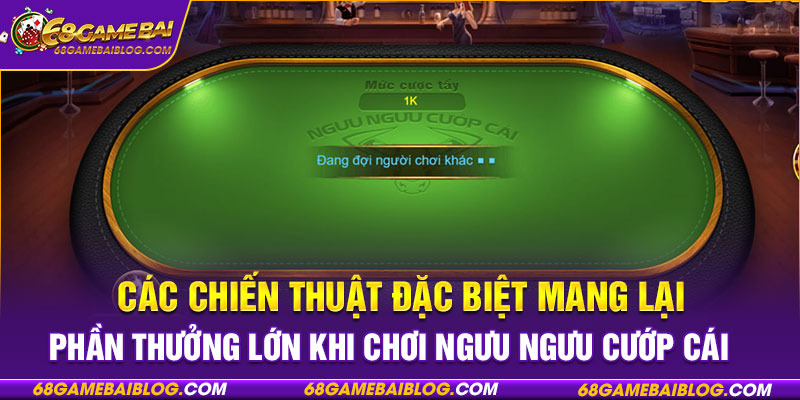 Các chiến thuật đặc biệt mang lại phần thưởng lớn khi chơi ngưu ngưu cướp cái