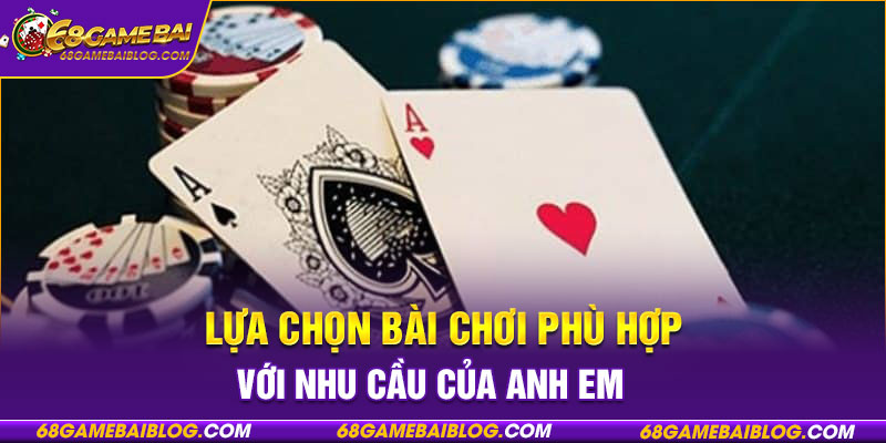 Lựa chọn bài chơi phù hợp với nhu cầu của anh em