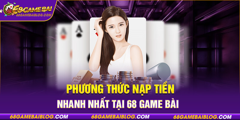 Phương thức nạp tiền nhanh nhất tại 68 game bài