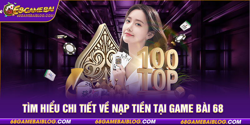 Tìm hiểu chi tiết về nạp tiền tại game bài 68