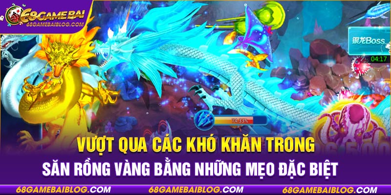 Vượt qua các khó khăn trong săn Rồng Vàng bằng những mẹo đặc biệt
